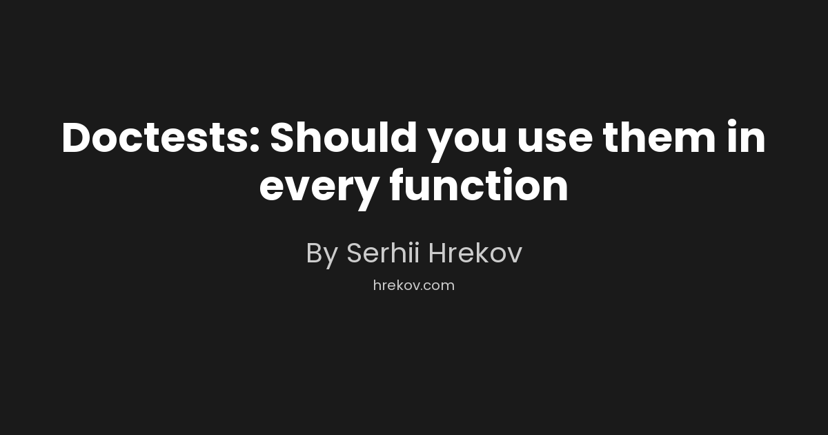 Doctests: Should you use them in every function