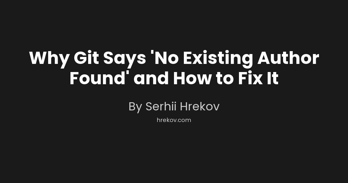 Why Git Says 'No Existing Author Found' and How to Fix It