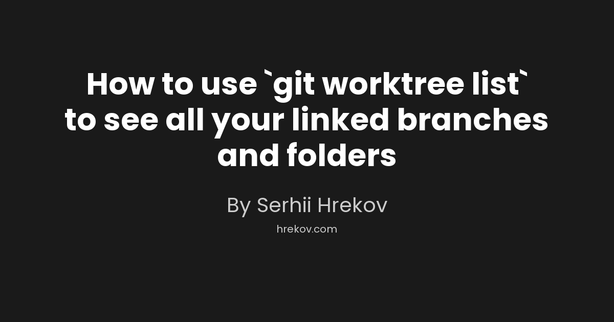 How to use `git worktree list` to see all your linked branches and folders