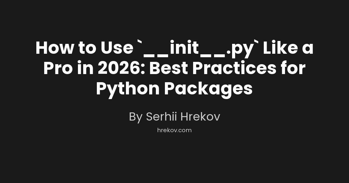 How to Use `__init__.py` Like a Pro in 2026: Best Practices for Python Packages