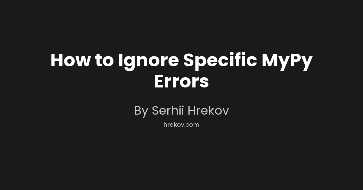 How to Ignore Specific MyPy Errors