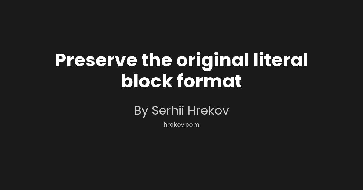 Preserve the original literal block format