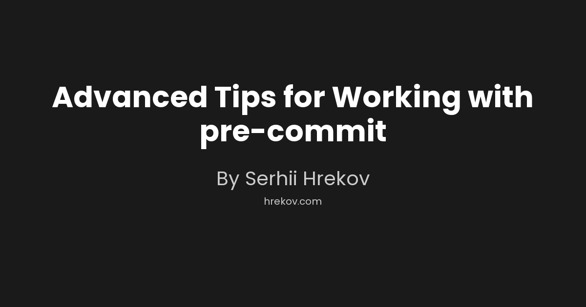 Advanced Tips for Working with pre-commit