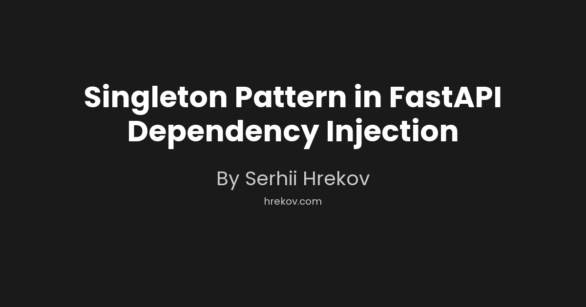 Singleton Pattern in FastAPI Dependency Injection