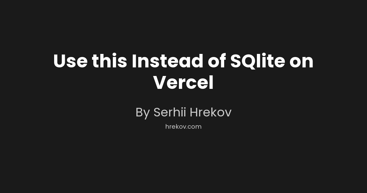 Use this Instead of SQlite on Vercel
